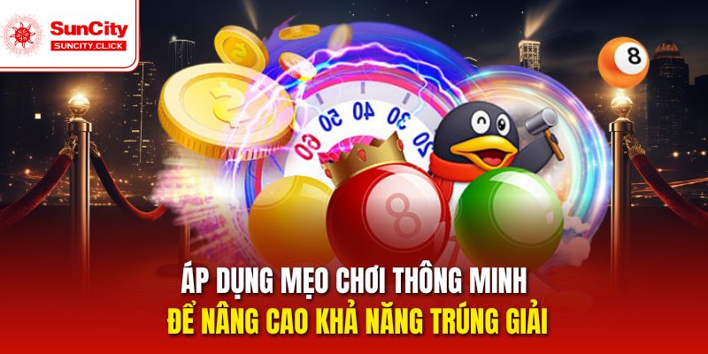 Áp dụng mẹo chơi thông minh để nâng cao khả năng trúng giải
