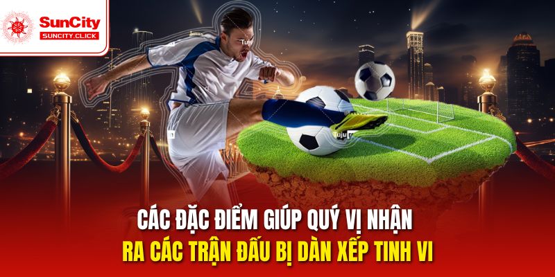 Các đặc điểm giúp quý vị nhận ra các trận đấu bị dàn xếp tinh vi
