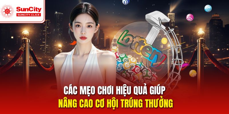 Các mẹo chơi hiệu quả giúp nâng cao cơ hội trúng thưởng