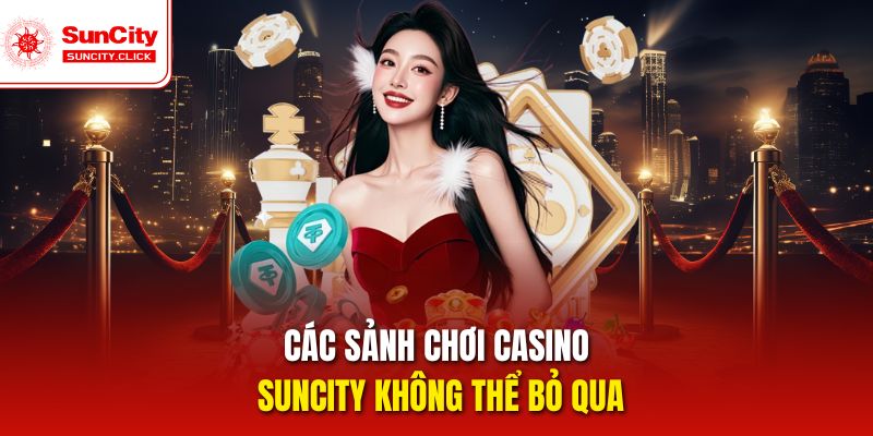 Các sảnh chơi Casino Suncity không thể bỏ qua