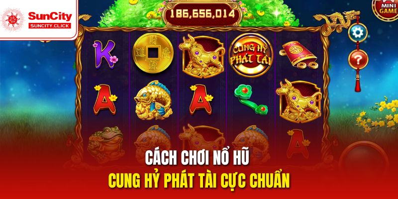 Các bước chơi Nổ Hũ Cung Hỷ Phát Tài dễ thắng