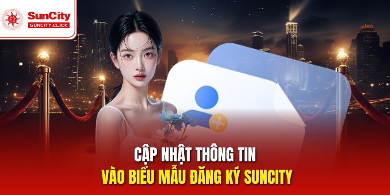 Cập nhật thông tin vào biểu mẫu đăng ký Suncity