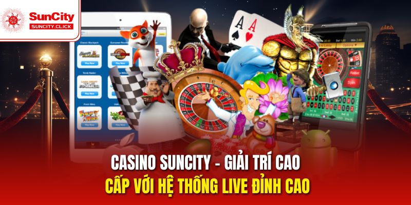 Live Casino Suncity – Không Gian Giải Trí Đẳng Cấp