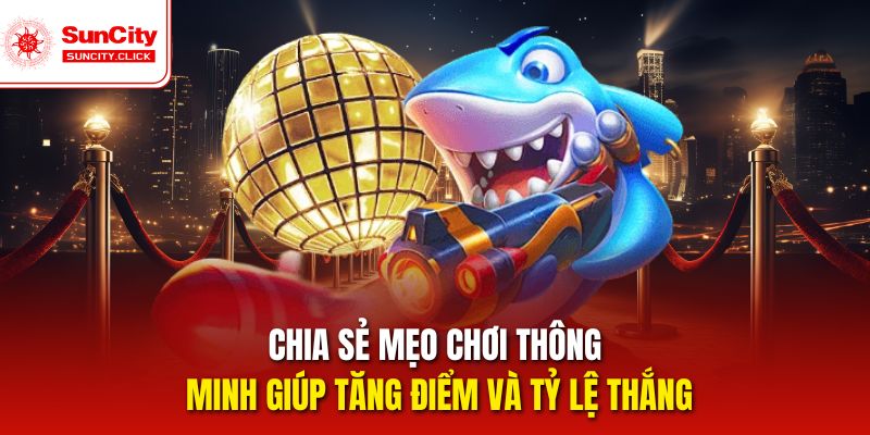 Chia sẻ mẹo chơi thông minh giúp tăng điểm và tỷ lệ thắng