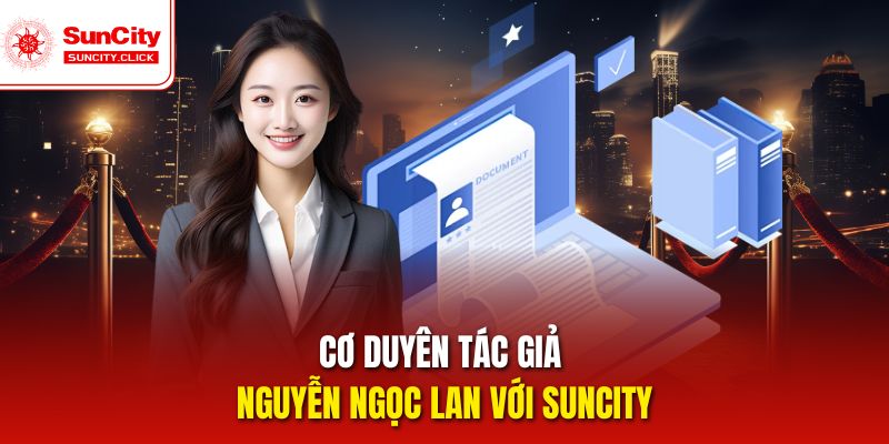 Cơ duyên hợp tác giúp Nguyễn Ngọc Lan gắn bó cùng Suncity.