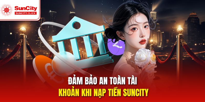 Đảm bảo an toàn tài khoản khi nạp tiền Suncity