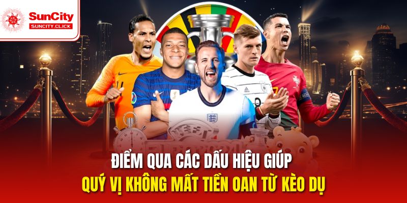 Điểm qua các dấu hiệu giúp quý vị không mất tiền oan từ kèo dụ