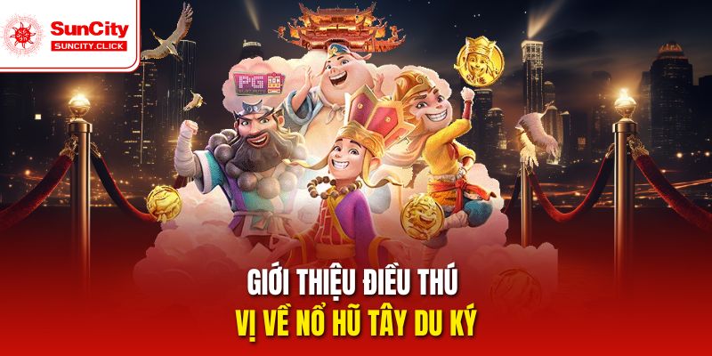 Sơ lược vài điều thú vị về nổ hũ Tây Du Ký
