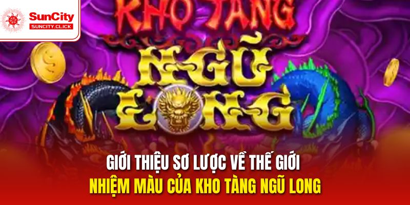 Tổng quan đôi điều đặc biệt về thế giới kho tàng ngũ long