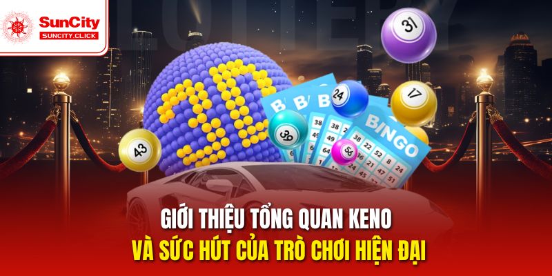 Giới thiệu tổng quan Keno và sức hút của trò chơi hiện đại