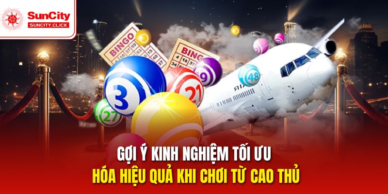 Gợi ý kinh nghiệm tối ưu hóa hiệu quả khi chơi từ cao thủ