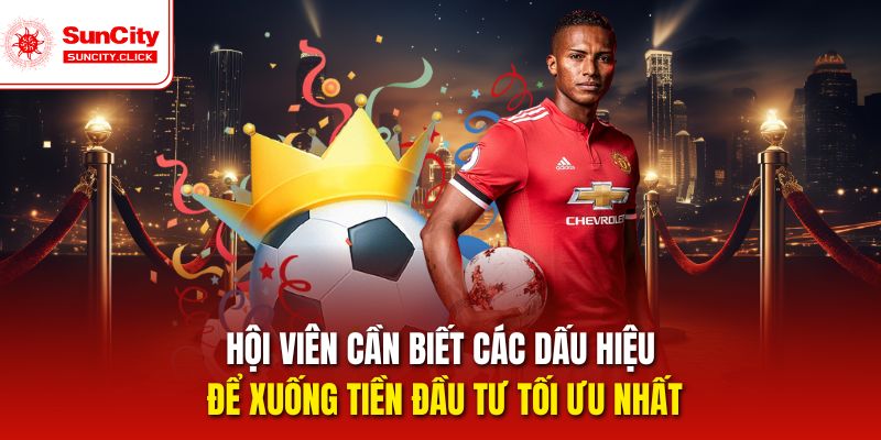 Hội viên cần biết các dấu hiệu để xuống tiền đầu tư tối ưu nhất