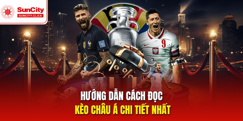 Hướng dẫn cách đọc kèo châu Á chi tiết, nhanh nhất