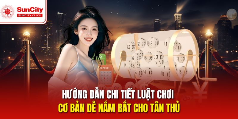 Hướng dẫn chi tiết luật chơi cơ bản dễ nắm bắt cho tân thủ
