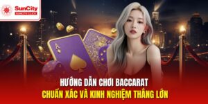 Baccarat Suncity – Luật Chơi Chuẩn, Kinh Nghiệm Hay