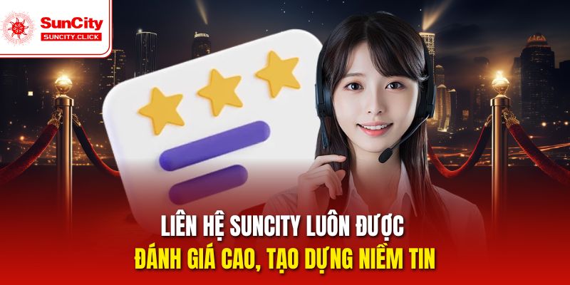 Liên hệ Suncity luôn được đánh giá cao, tạo dựng niềm tin