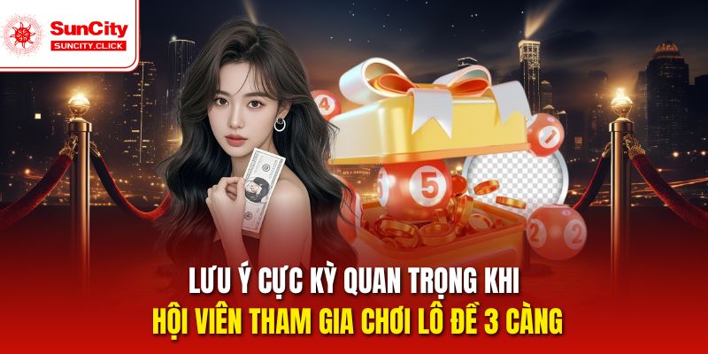 Chú ý anh em lô thủ cần nhớ kỹ khi tham gia chơi đề 3 càng