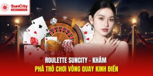 Roulette Suncity – Trò Chơi Vòng Quay Kinh Điển
