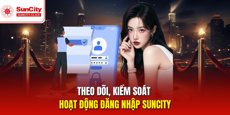 Người chơi nên thường xuyên theo dõi lịch sử đăng nhập Suncity.