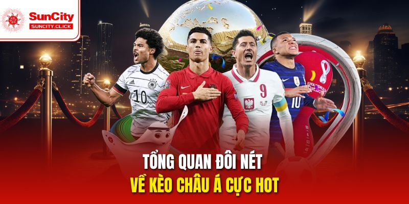Kèo Châu Á nổi bật với nhiều biến thể thú vị.