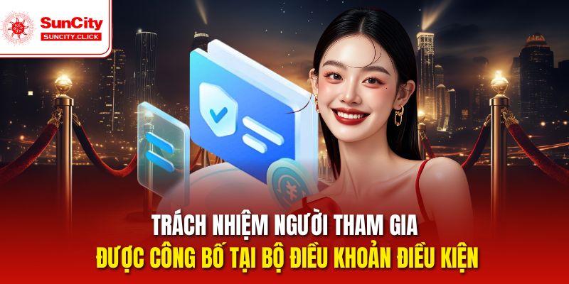 Trách nhiệm người tham gia được công bố tại bộ điều khoản điều kiện