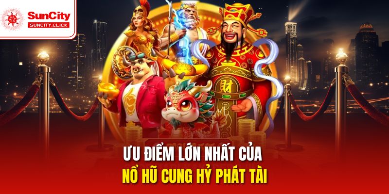 Điểm nổi trội nhất của Nổ Hũ Cung Hỷ Phát Tài
