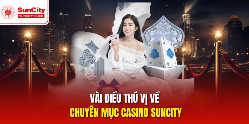 Vài điều thú vị về chuyên mục Casino Suncity