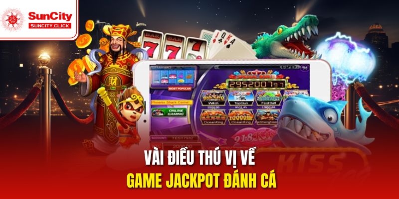 Vài điều thú vị về game Jackpot đánh cá