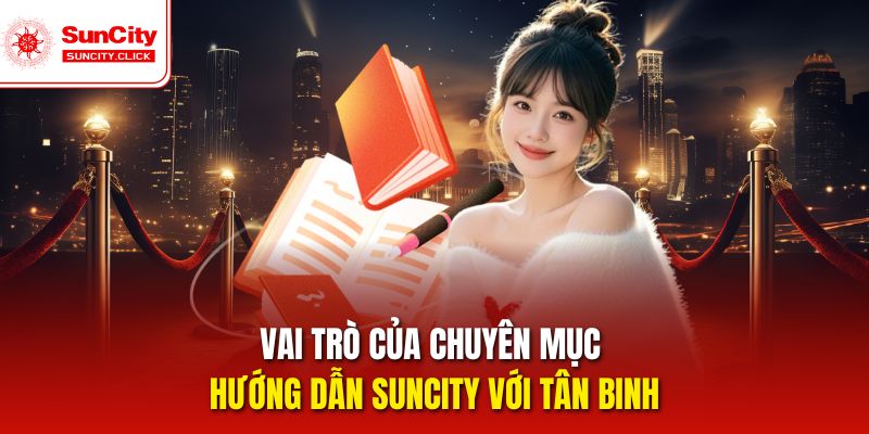 Vai trò của chuyên mục hướng dẫn Suncity với tân binh