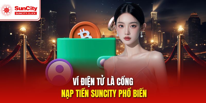 Ví điện tử là cổng nạp tiền Suncity phổ biến